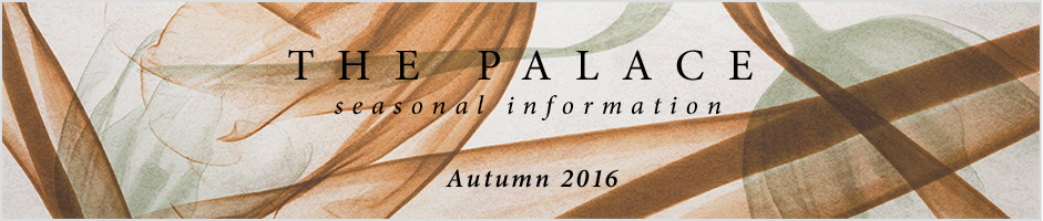 THE PALACE seasonal information Autumn 2016