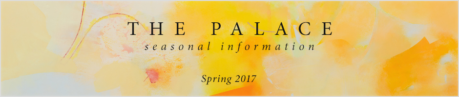 THE PALACE seasonal information Spring 2017